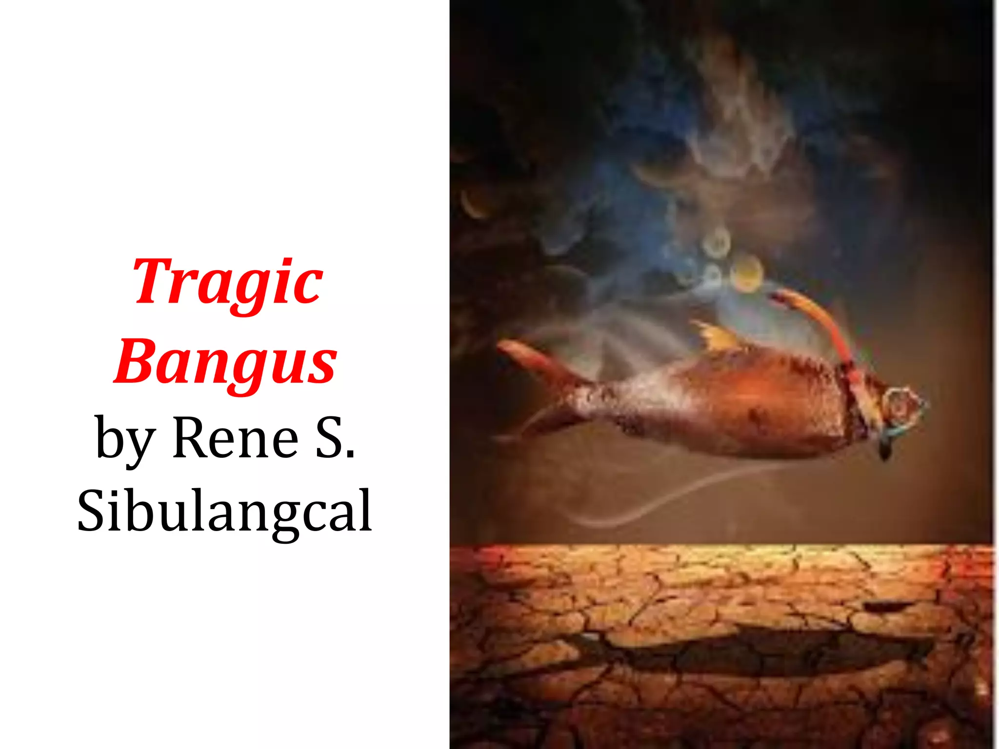 Tragic
Bangus
by Rene S.
Sibulangcal
 