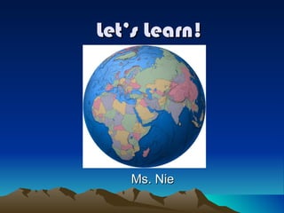 Let’s Learn! Ms. Nie 