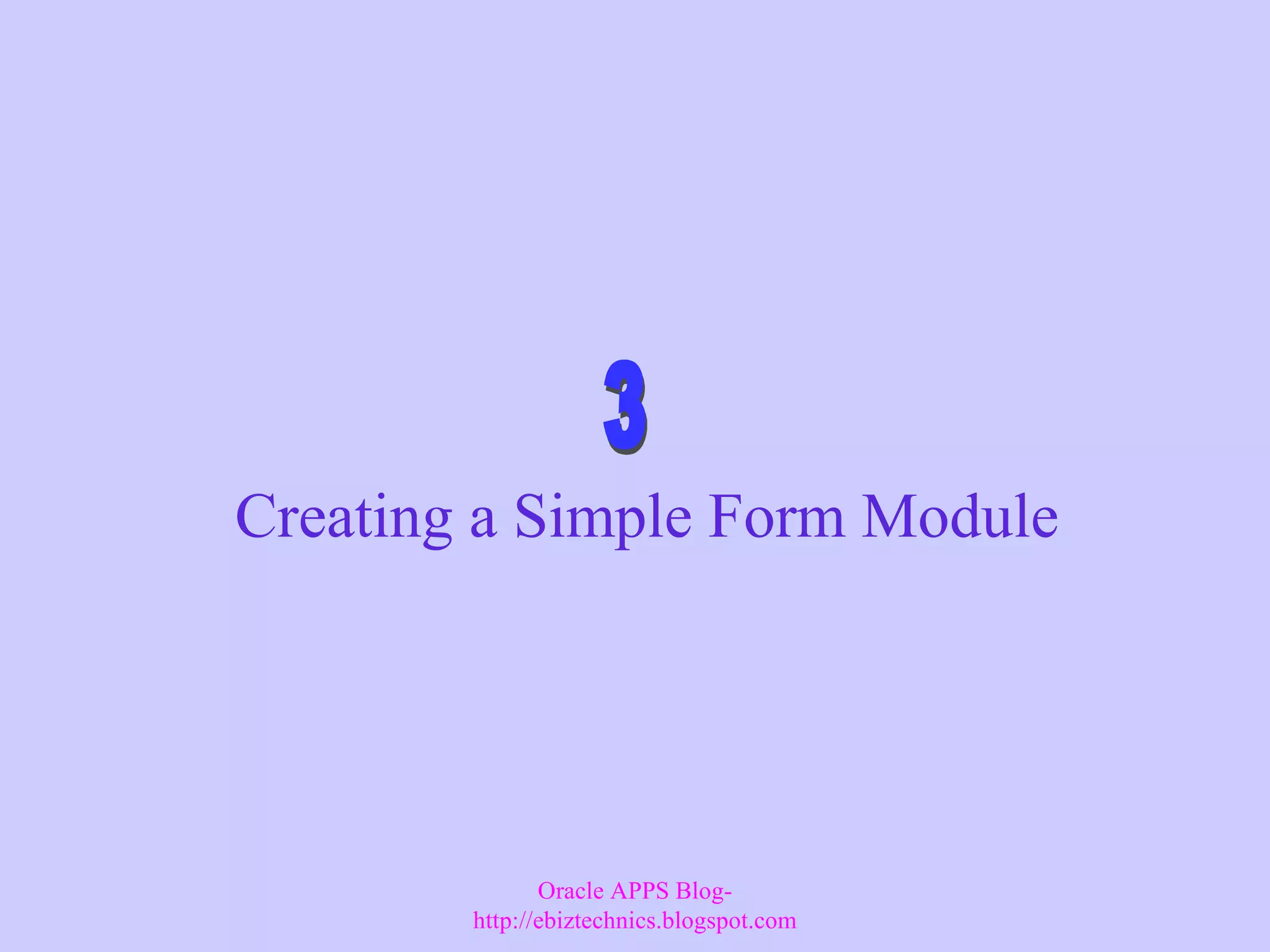 Creating a Simple Form Module Oracle APPS Blog- http://ebiztechnics.blogspot.com 