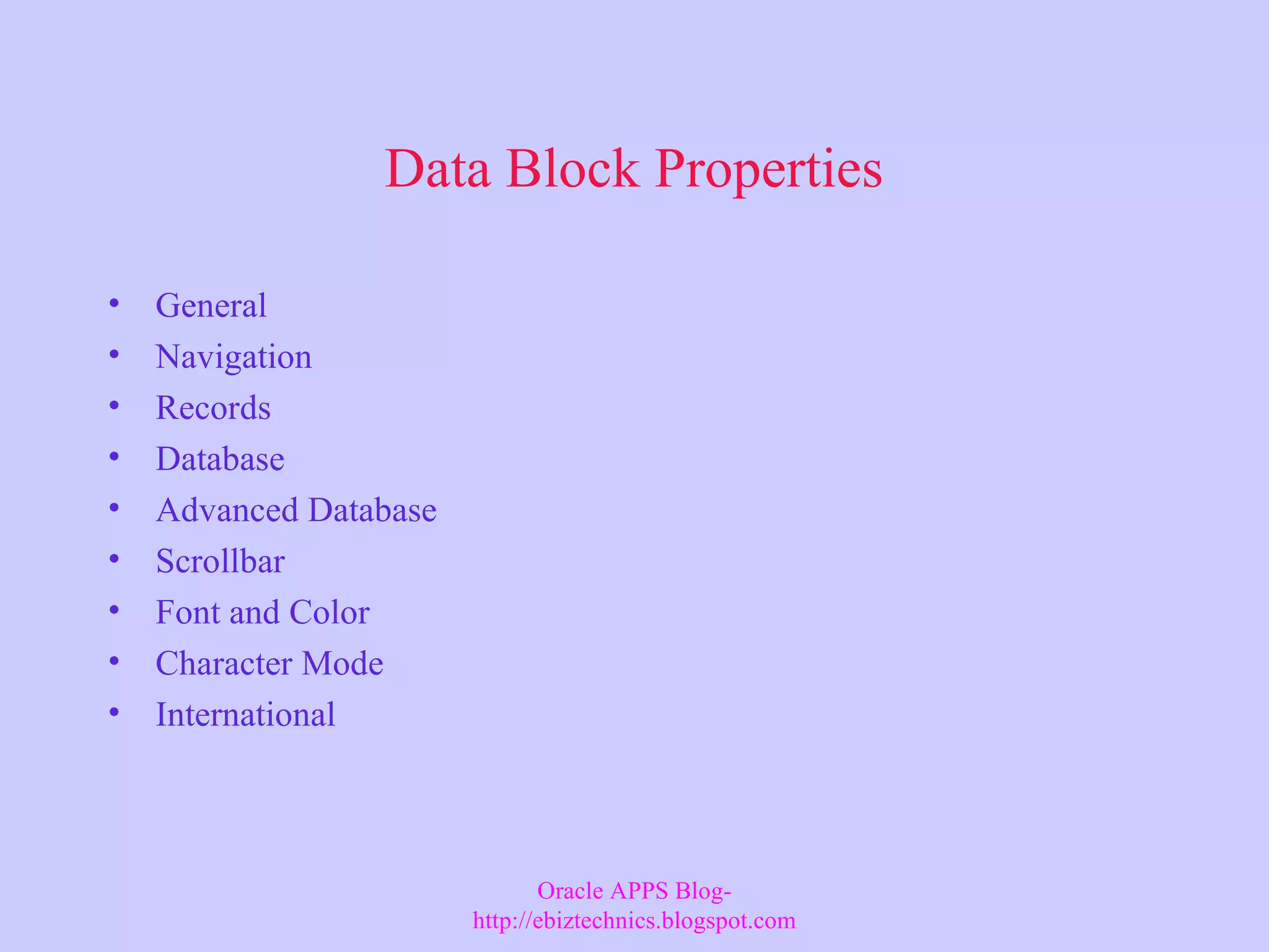 Data Block Properties • General • Navigation • Records • Database • Advanced Database • Scrollbar • Font and Color • Character Mode • International Oracle APPS Blog- http://ebiztechnics.blogspot.com 