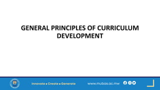 GENERAL PRINCIPLES OF CURRICULUM
DEVELOPMENT
 