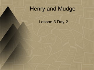 Henry and Mudge  Lesson 3 Day 2 