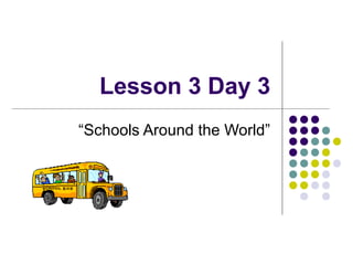 Lesson 3 Day 3 
“Schools Around the World” 
 