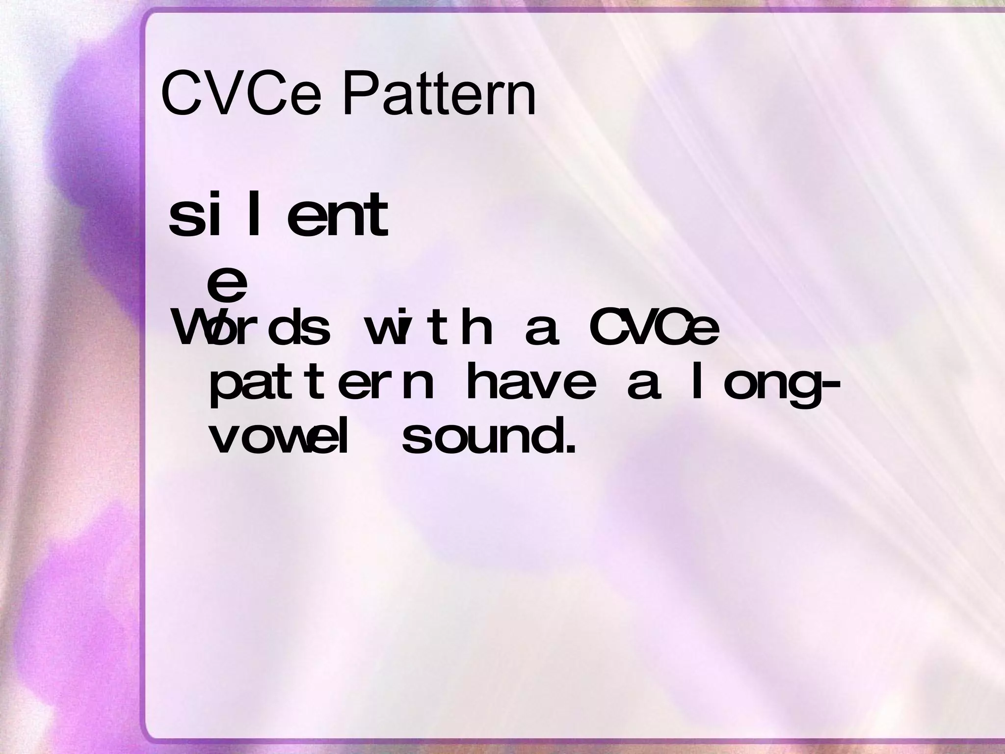 CVCe Pattern silent e Words with a CVCe pattern have a long-vowel sound. 