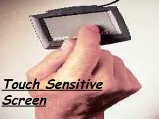 Touch Sensitive
Screen
 