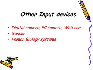 Other Input devices
• Digital camera, PC camera, Web cam
• Sensor
• Human Biology systems
 