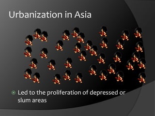 Urbanization in AsiaLed to the proliferation of depressed or slum areas