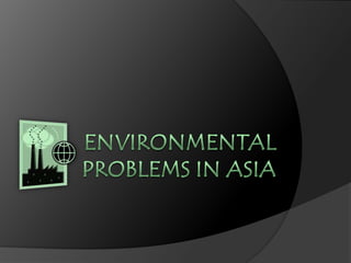 ENVIRONMENTAL PROBLEMS IN ASIA 