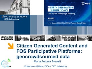 GEO Laboratory
Citizen Generated Content and
FOS Participative Platforms:
geocrowdsourced data
Politecnico di Milano, DICA – GEO Laboratory
Maria Antonia Brovelli
 