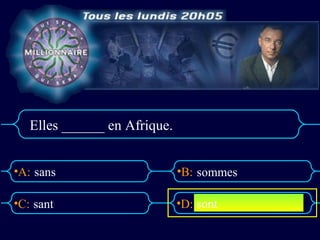 Elles ______ en Afrique.


•A: sans                      •B: sommes

•C: sant                      •D: sont
 