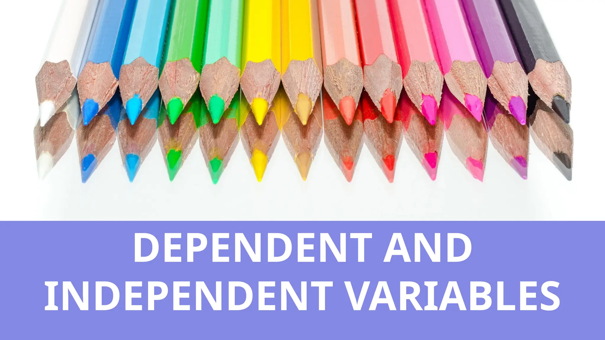 DEPENDENT AND
INDEPENDENT VARIABLES
 