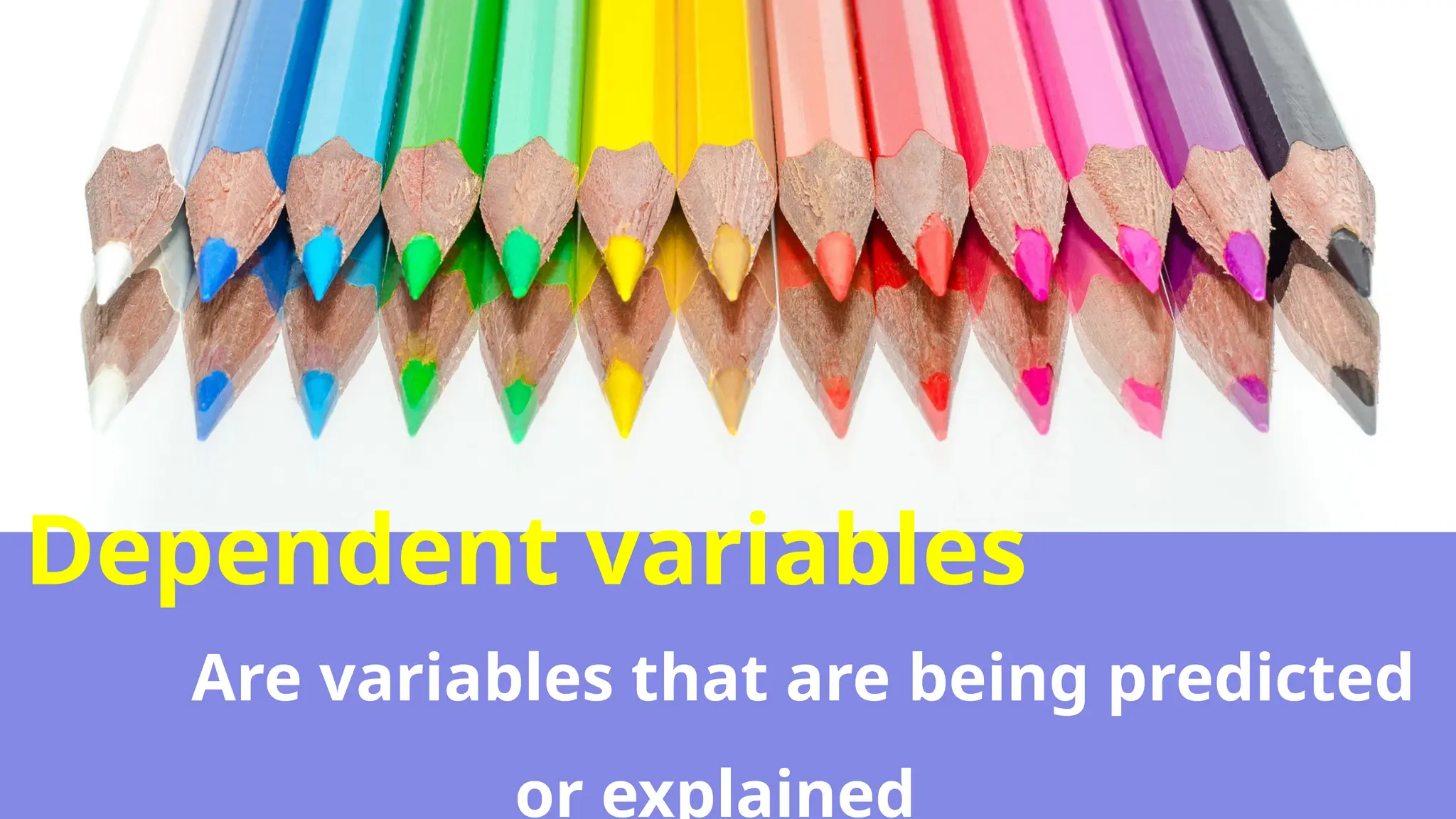 Dependent variables
Are variables that are being predicted
or explained
 