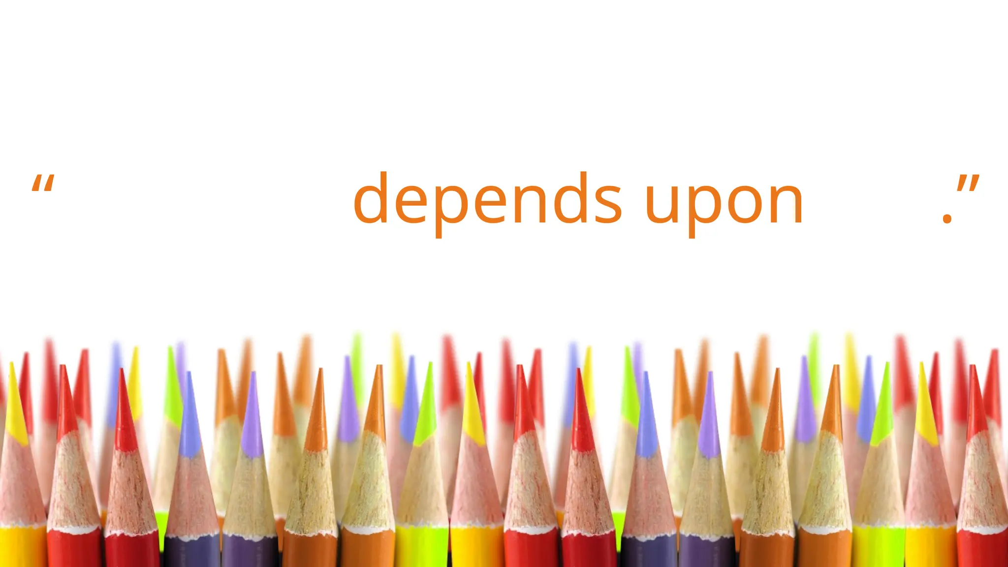 “ depends upon .”
 