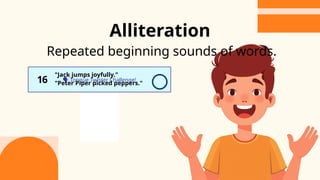️
🗣️Tongue Twister Challenge!
Repeated beginning sounds of words.
16
"Jack jumps joyfully."
"Peter Piper picked peppers."
Alliteration
 