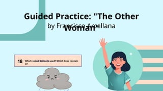 Sound Device: ___________
18 Which sound device is used? Which lines contain
it?
Guided Practice: "The Other
Woman"
by Francisco Arcellana
 