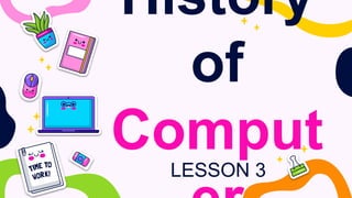 History
of
Comput
LESSON 3
 