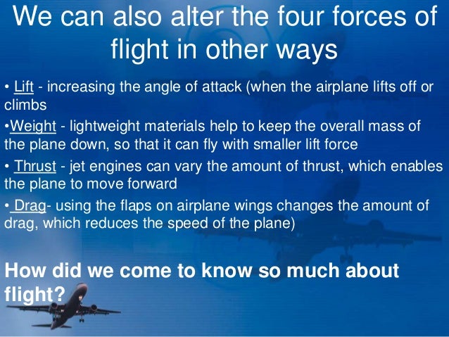 four forces of flight How do airplanes fly it's not magic learn about the forces that help (and hinder) airplane flight. four forces of flight How do airplanes fly it's not magic learn about the forces that help (and hinder) airplane flight.