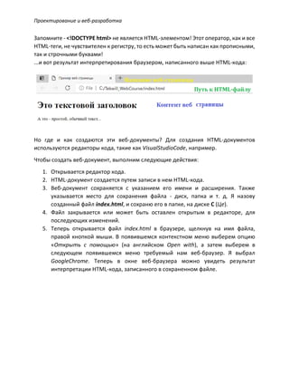 Проектирование и веб-разработка
Запомните - <!DOCTYPE html> не является HTML-элементом! Этот оператор, как и все
HTML-теги, не чувствителен к регистру, то есть может быть написан как прописными,
так и строчными буквами!
...и вот результат интерпретирования браузером, написанного выше HTML-кода:
Но где и как создаются эти веб-документы? Для создания HTML-документов
используются редакторы кода, такие как VisualStudioCode, например.
Чтобы создать веб-документ, выполним следующие действия:
1. Открывается редактор кода.
2. HTML-документ создается путем записи в нем HTML-кода.
3. Веб-документ сохраняется с указанием его имени и расширения. Также
указывается место для сохранения файла - диск, папка и т. д. Я назову
созданный файл index.html, и сохраню его в папке, на диске С (Це).
4. Файл закрывается или может быть оставлен открытым в редакторе, для
последующих изменений.
5. Теперь открывается файл index.html в браузере, щелкнув на имя файла,
правой кнопкой мыши. В появившемся контекстном меню выберем опцию
«Открыть с помощью» (на английском Open with), а затем выберем в
следующем появившемся меню требуемый нам веб-браузер. Я выбрал
GoogleChrome. Теперь в окне веб-браузера можно увидеть результат
интерпретации HTML-кода, записанного в сохраненном файле.
 