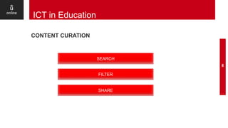 CONTENT CURATION
8
ICT in Education
SEARCH
FILTER
SHARE
 