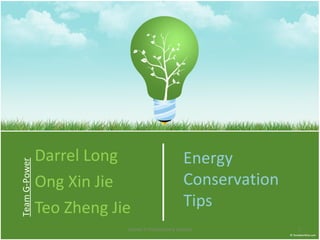 Darrel Long Ong Xin Jie Teo Zheng Jie Team G-Power Energy Conservation Tips Lesson 1 Introductory Lecture 