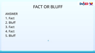 FACT OR BLUFF
ANSWER
1. Fact
2. Bluff
3. Fact
4. Fact
5. Bluff
 