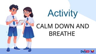 Activity
CALM DOWN AND
BREATHE
 