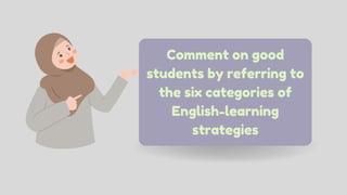 Comment on good
students by referring to
the six categories of
English-learning
strategies
 