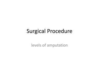 Surgical Procedure
levels of amputation
 