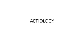 AETIOLOGY
 