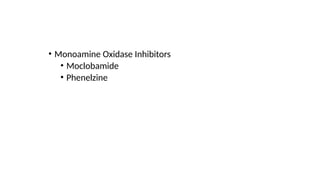 • Monoamine Oxidase Inhibitors
• Moclobamide
• Phenelzine
 
