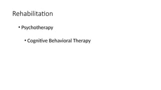 • Psychotherapy
• Cognitive Behavioral Therapy
Rehabilitation
 