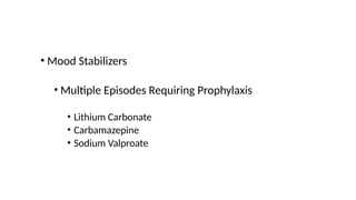 • Mood Stabilizers
• Multiple Episodes Requiring Prophylaxis
• Lithium Carbonate
• Carbamazepine
• Sodium Valproate
 