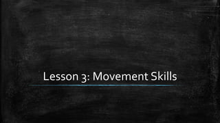 Lesson 3: Movement Skills
 