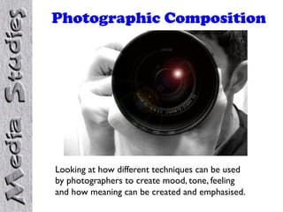 Photographic Composition




Looking at how different techniques can be used
by photographers to create mood, tone, feeling
and how meaning can be created and emphasised.
 