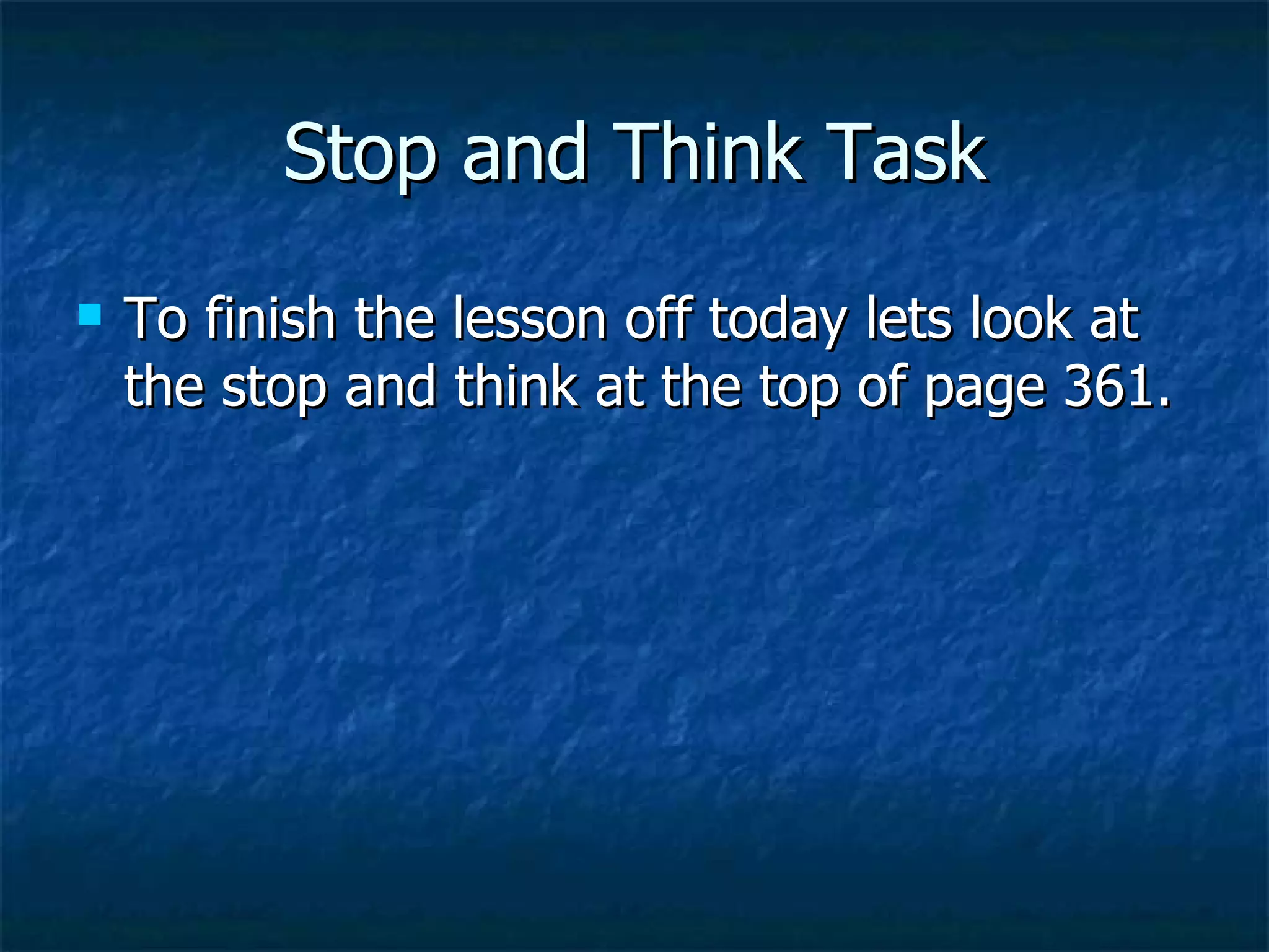 Stop and Think Task
To finish the lesson off today lets look at
the stop and think at the top of page 361.