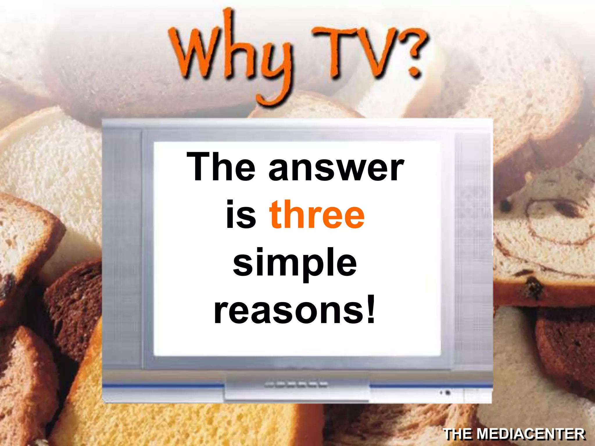 THE MEDIACENTER
The answer
is three
simple
reasons!
 