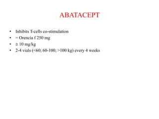 • Inhibits T-cells co-stimulation
• = Orencia f 250 mg
•  10 mg/kg
• 2-4 vials (<60; 60-100; >100 kg) every 4 weeks
ABATACEPT
 