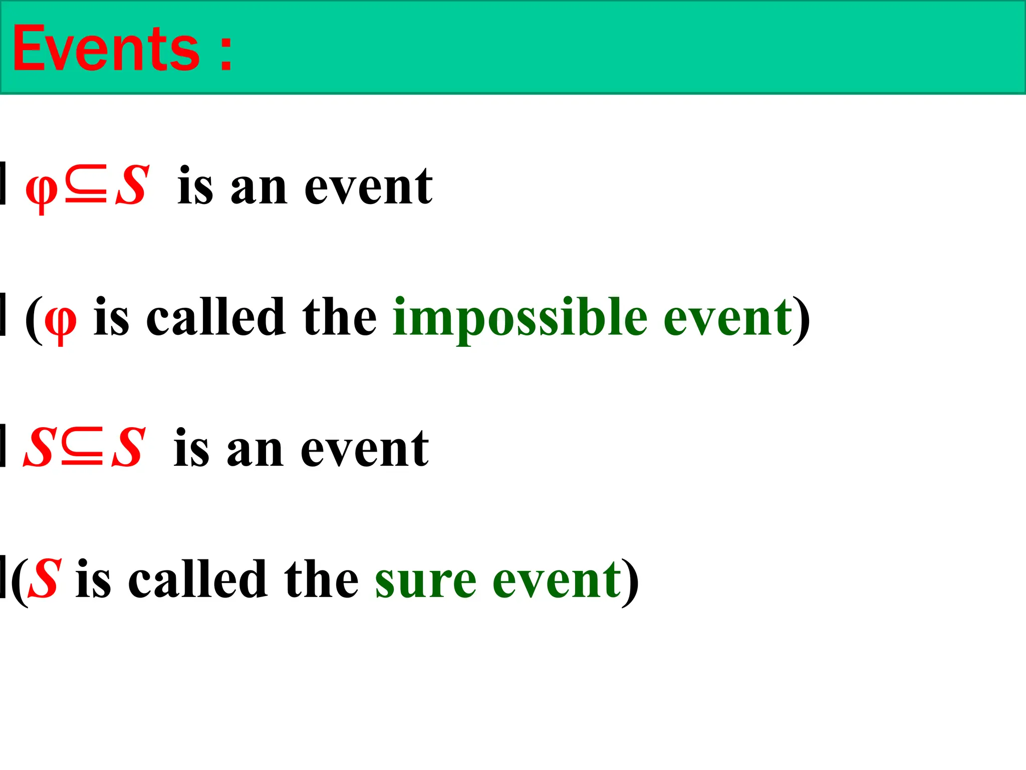 φ⊆S is an event
(φ is called the impossible event)
S⊆S is an event
(S is called the sure event)
Events :
 