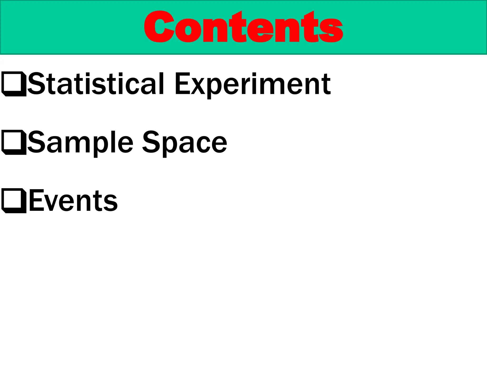 Contents
❑Statistical Experiment
❑Sample Space
❑Events
 