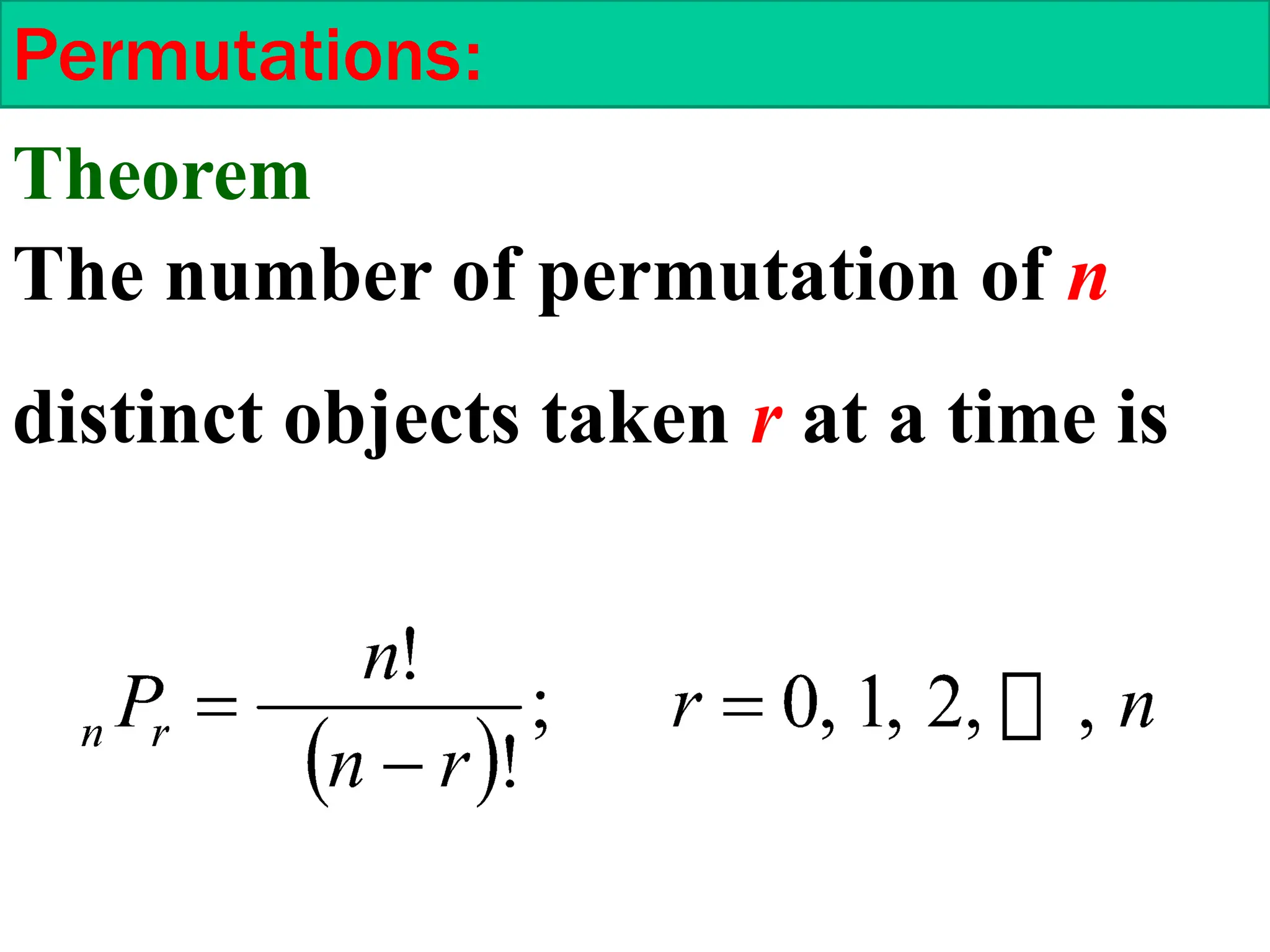 Permutations:
The number of permutation of n
distinct objects taken r at a time is
Theorem
 