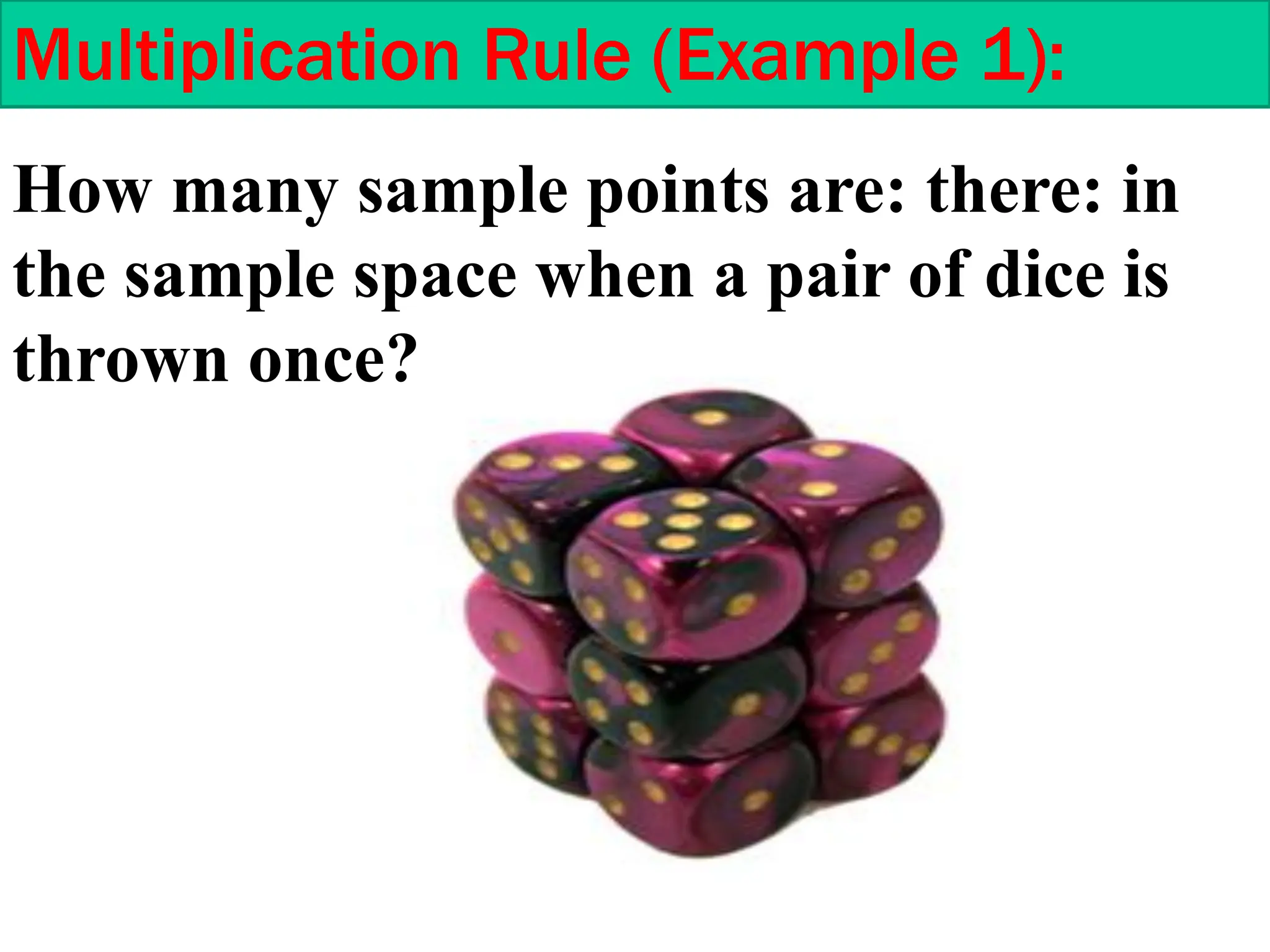 Multiplication Rule (Example 1):
How many sample points are: there: in
the sample space when a pair of dice is
thrown once?
 