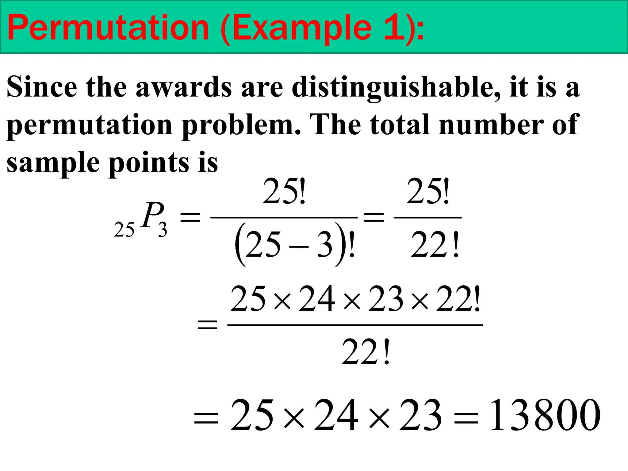 Permutation (Example 1):
Since the awards are distinguishable, it is a
permutation problem. The total number of
sample points is
 