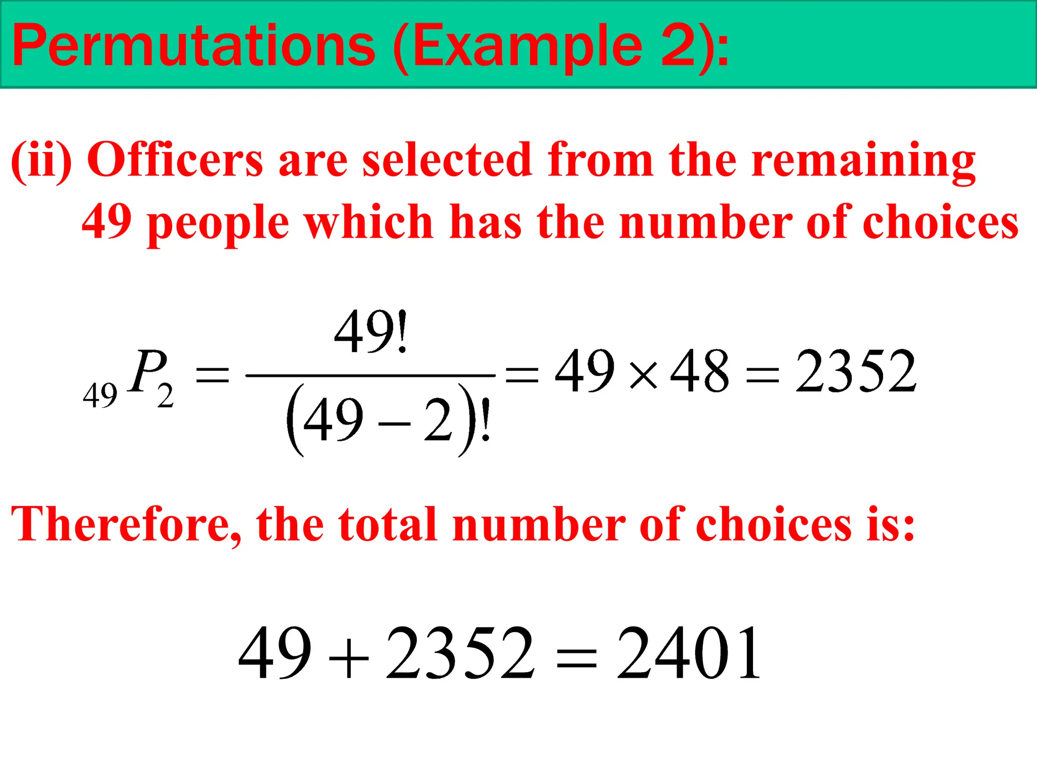 Permutations (Example 2):
(ii) Officers are selected from the remaining
49 people which has the number of choices
Therefore, the total number of choices is:
 