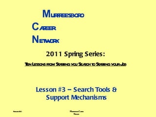 M urfreesboro    C areer    N etwork 2011 Spring Series: Ten Lessons from Starting you Search to Starting your Job Lesson #3 – Search Tools & Support Mechanisms 