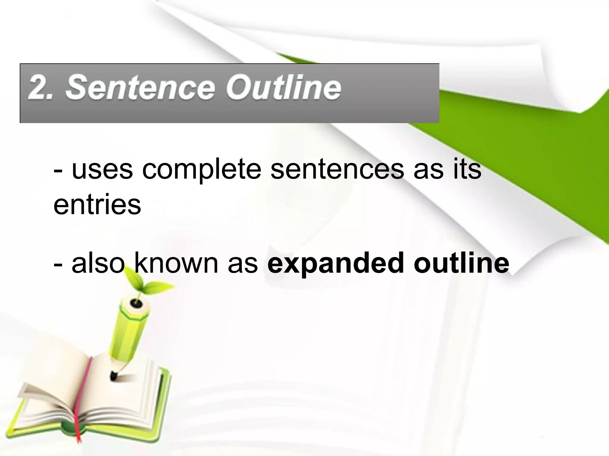 - also known as expanded outline
- uses complete sentences as its
entries
 