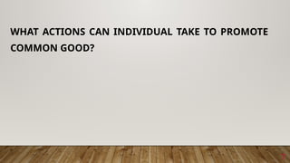 7
WHAT ACTIONS CAN INDIVIDUAL TAKE TO PROMOTE
COMMON GOOD?
 