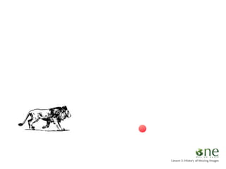 Lesson 3: History of Moving Images
 
