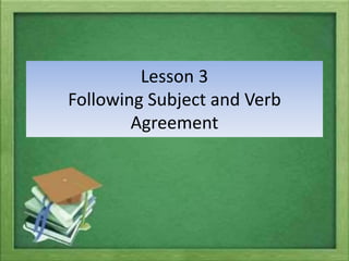 Lesson 3
Following Subject and Verb
Agreement
 