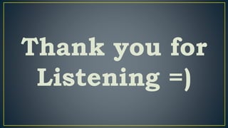 Thank you for
Listening =)
 