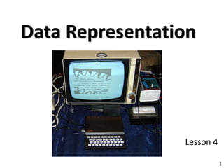 Data Representation
Lesson 4
1
 